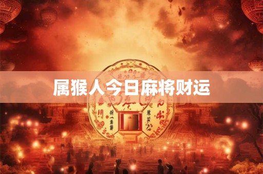 属猴人今日麻将财运