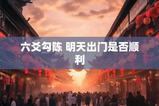 六爻勾陈 明天出门是否顺利