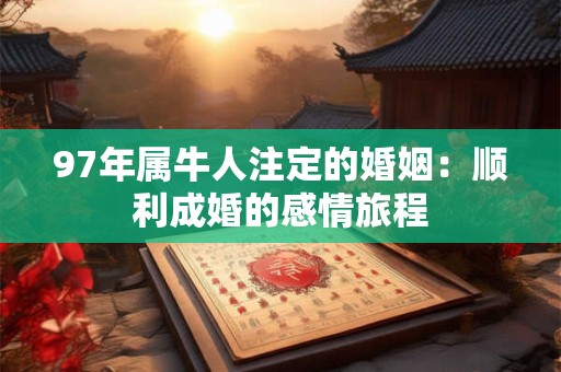 97年属牛人注定的婚姻：顺利成婚的感情旅程