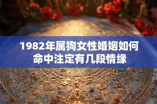 1982年属狗女性婚姻如何 命中注定有几段情缘