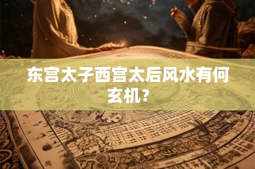 东宫太子西宫太后风水有何玄机？