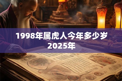 1998年属虎人今年多少岁2025年