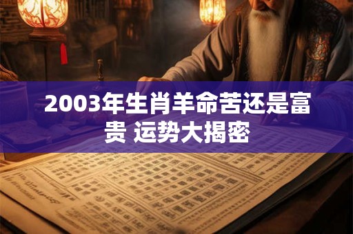 2003年生肖羊命苦还是富贵 运势大揭密
