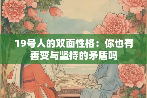 19号人的双面性格：你也有善变与坚持的矛盾吗