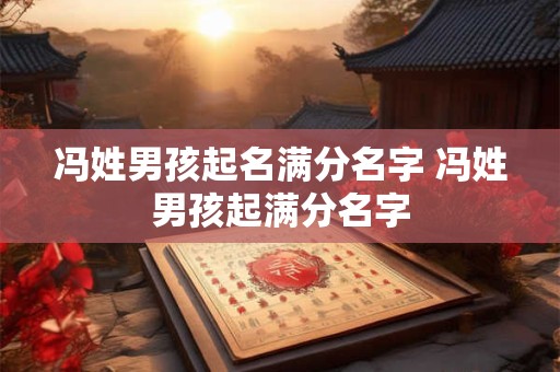 冯姓男孩起名满分名字 冯姓男孩起满分名字