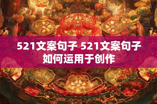 详细阅读:521文案句子 521文案句子如何运用于创作 521文案句子 521文案句子如何运用于创作