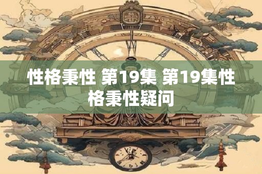 性格秉性 第19集 第19集性格秉性疑问