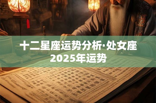 十二星座运势分析·处女座2025年运势