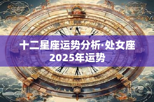 十二星座运势分析·处女座2025年运势