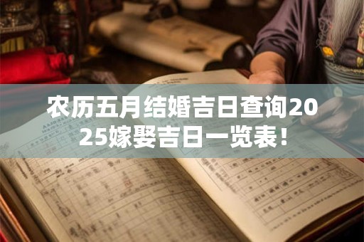 农历五月结婚吉日查询2025嫁娶吉日一览表！