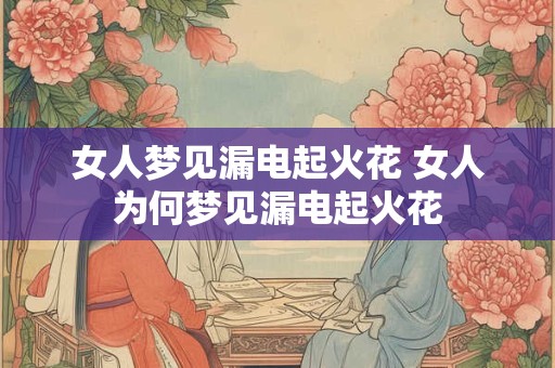 女人梦见漏电起火花 女人为何梦见漏电起火花