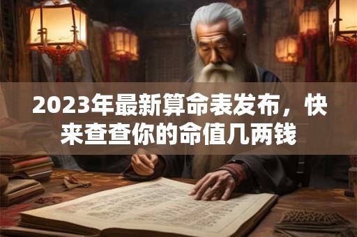 2023年最新算命表发布，快来查查你的命值几两钱
