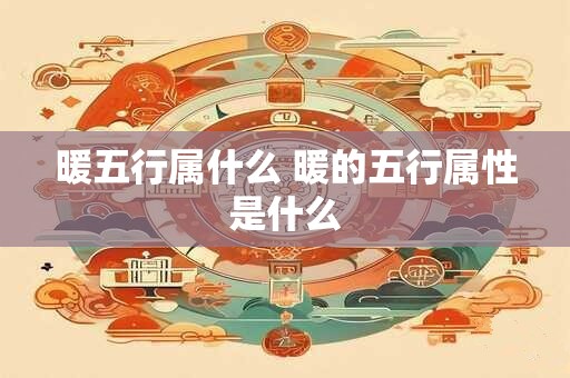 暖五行属什么 暖的五行属性是什么