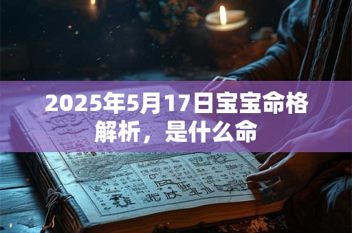2026年5月17日宝宝命格解析，是什么命