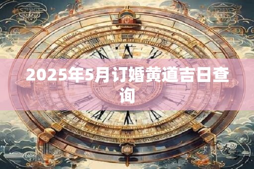 2025年5月订婚黄道吉日查询