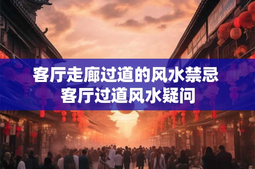 客厅走廊过道的风水禁忌 客厅过道风水疑问