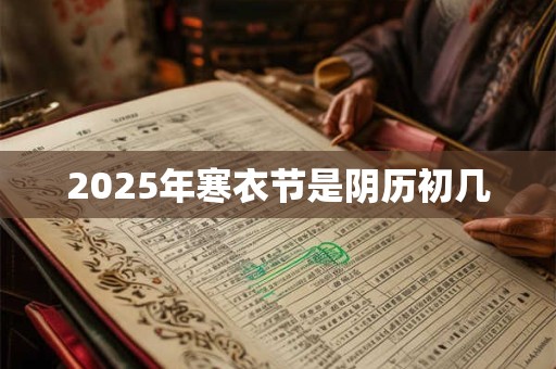 2025年寒衣节是阴历初几