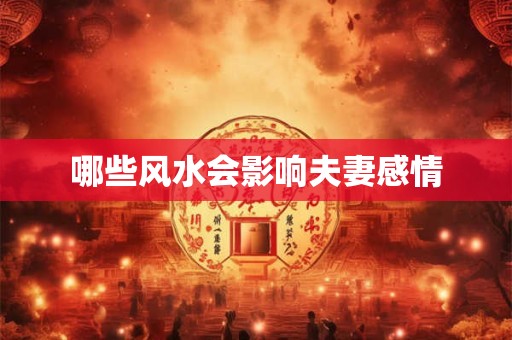 哪些风水会影响夫妻感情