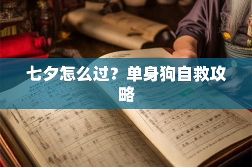 七夕怎么过？单身狗自救攻略