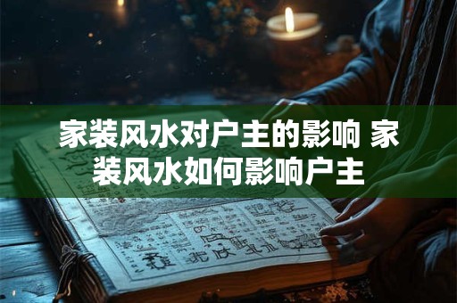 家装风水对户主的影响 家装风水如何影响户主