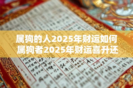 属狗的人2025年财运如何 属狗者2025年财运喜升还是走低