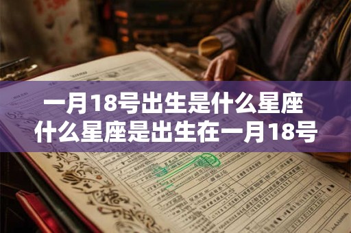 一月18号出生是什么星座 什么星座是出生在一月18号的人