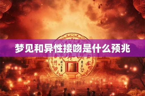 梦见和异性接吻是什么预兆