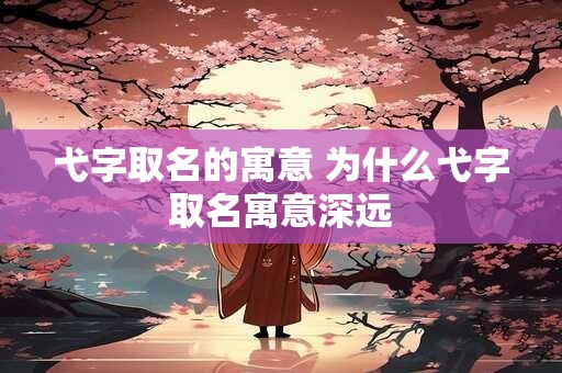弋字取名的寓意 为什么弋字取名寓意深远