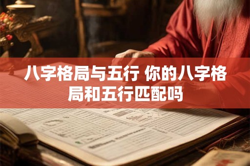 八字格局与五行 你的八字格局和五行匹配吗