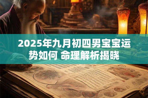 2025年九月初四男宝宝运势如何 命理解析揭晓