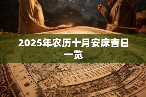 2025年农历十月安床吉日一览