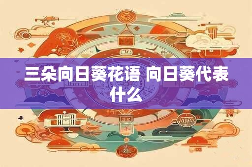 三朵向日葵花语 向日葵代表什么