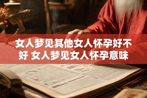 女人梦见其他女人怀孕好不好 女人梦见女人怀孕意味着什么