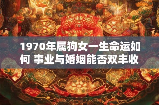 1970年属狗女一生命运如何 事业与婚姻能否双丰收