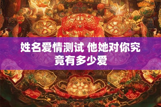 姓名爱情测试 他她对你究竟有多少爱