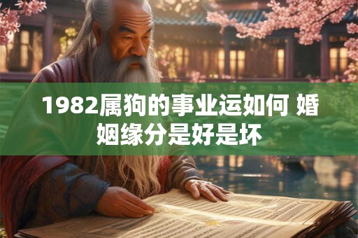 1982属狗的事业运如何 婚姻缘分是好是坏