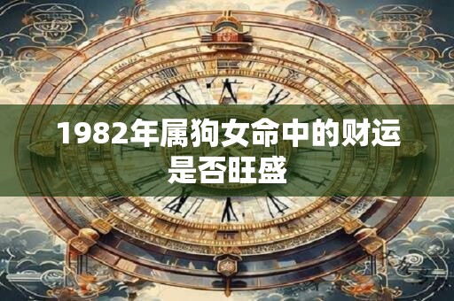 1982年属狗女命中的财运是否旺盛