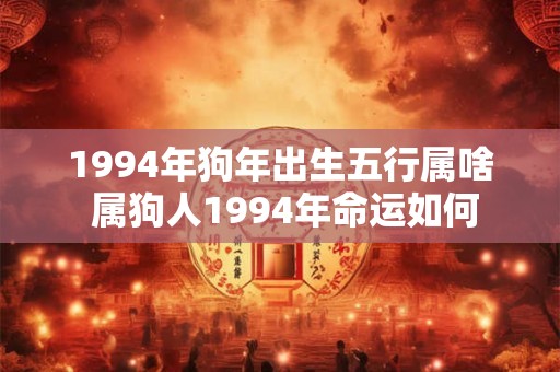 1994年狗年出生五行属啥 属狗人1994年命运如何