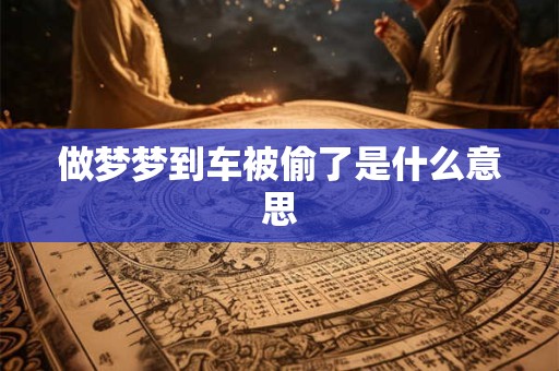 做梦梦到车被偷了是什么意思