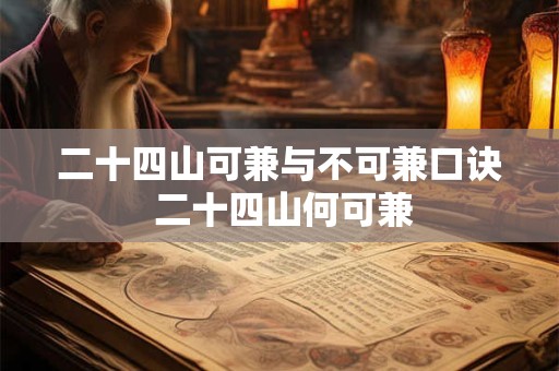 二十四山可兼与不可兼口诀 二十四山何可兼