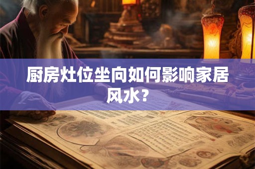 厨房灶位坐向如何影响家居风水？
