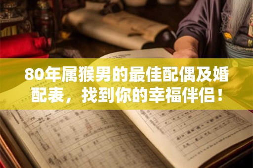 80年属猴男的最佳配偶及婚配表，找到你的幸福伴侣！