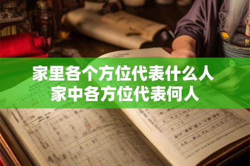 家里各个方位代表什么人 家中各方位代表何人