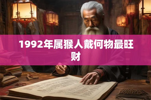 1992年属猴人戴何物最旺财