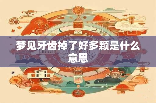 梦见牙齿掉了好多颗是什么意思