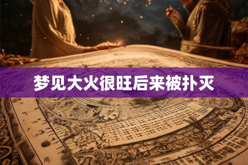 梦见大火很旺后来被扑灭