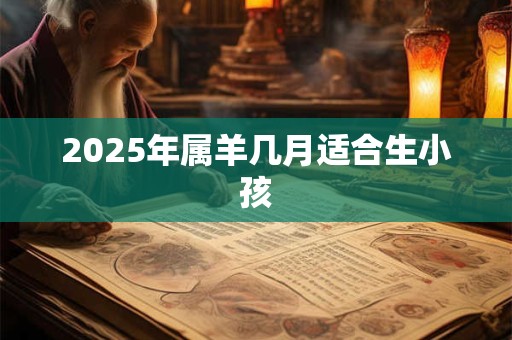 2025年属羊几月适合生小孩