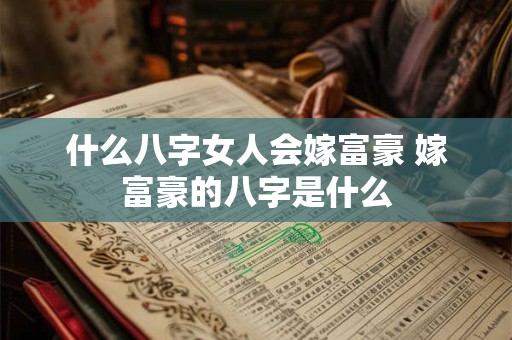 什么八字女人会嫁富豪 嫁富豪的八字是什么