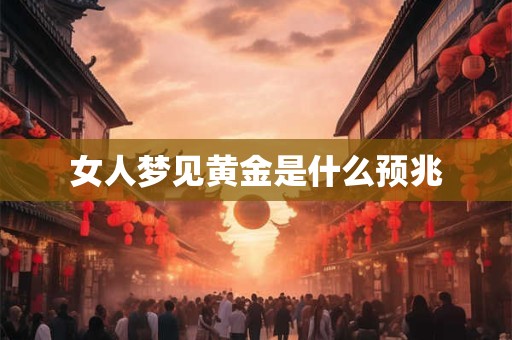 女人梦见黄金是什么预兆