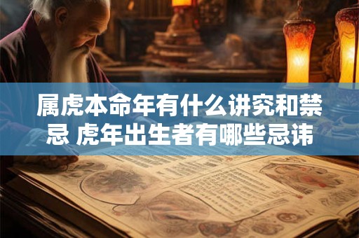 属虎本命年有什么讲究和禁忌 虎年出生者有哪些忌讳和注意事项